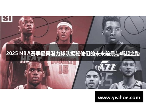 2025 NBA赛季最具潜力球队揭秘他们的未来前景与崛起之路