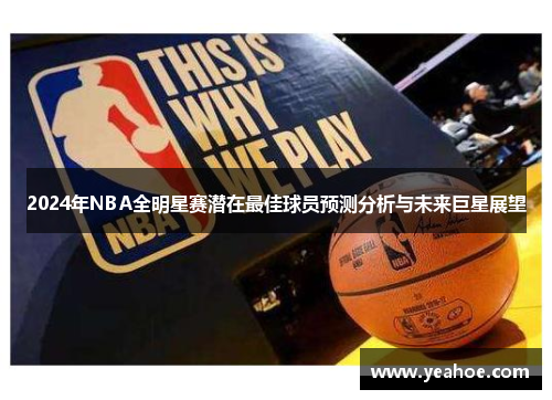 2024年NBA全明星赛潜在最佳球员预测分析与未来巨星展望
